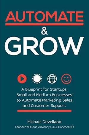 Book Cover of "Automate and Grow: A Blueprint for Startups, Small and Medium Businesses to Automate Marketing, Sales and Customer Support"