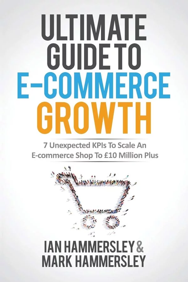 Book Cover of "Ultimate Guide To E-commerce Growth: 7 Unexpected KPIs To Scale An E-commerce Shop To £10 Million Plus"